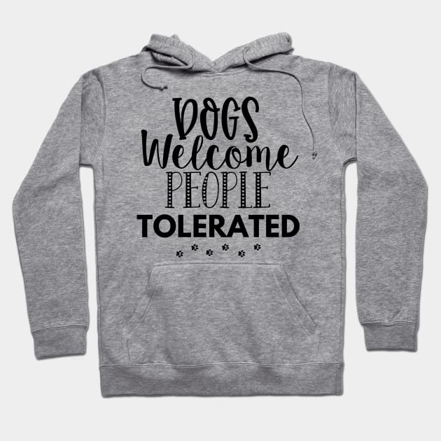 Dogs Welcome People Tolerated. Gift for Dog Obsessed People. Funny Dog Lover Design. Hoodie by That Cheeky Tee